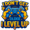 I Don't Get Old I Level Up