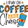 I Run On Coffee And Chaos