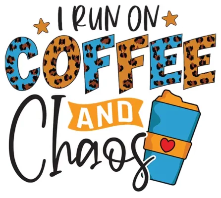 I Run On Coffee And Chaos
