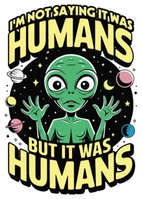 I'm Not Saying It Was Humans