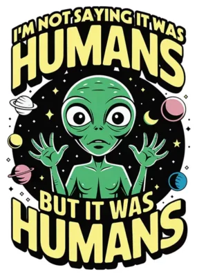 I'm Not Saying It Was Humans