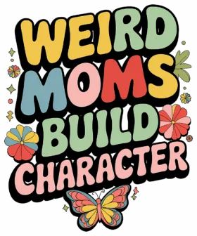 Weird Moms Build Character