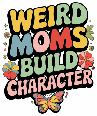 Weird Moms Build Character