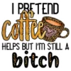 I Pretend Coffee Helps