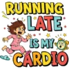 Running Late Is My Cardio