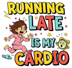 Running Late Is My Cardio