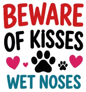 Beware Of Kisses Wet Noses