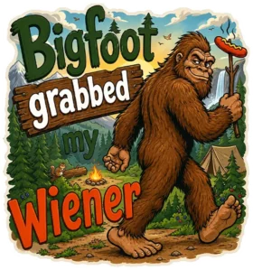 Bigfoot Grabbed My Wiener