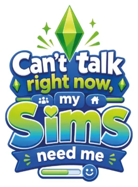 Cant Talk Right Now My Sims Need Me