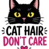 Cat Hair Dont Care Black Cat