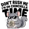 Dont Rush Me Im On Chinchilla Time