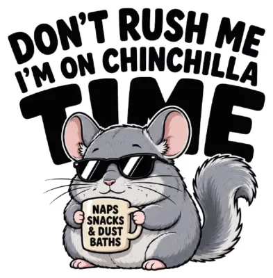 Dont Rush Me Im On Chinchilla Time