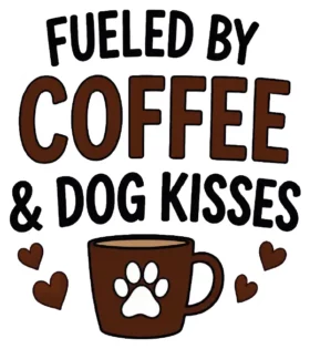 Fueled By Coffee And Dog Kisses