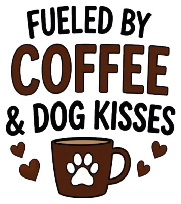 Fueled By Coffee And Dog Kisses