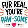 Fur Real Youre Pawsome