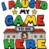I Paused My Game To Be Here
