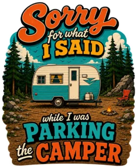 Sorry For What I Said While I Was Parking The Camper