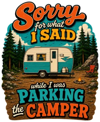Sorry For What I Said While I Was Parking The Camper