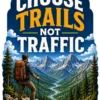Choose Trails Not Traffic