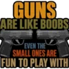 Guns Are Like Boobs