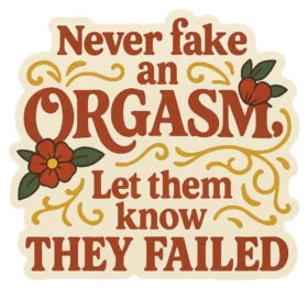 Never Fake An Orgasm