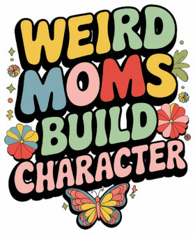 Weird Moms Build Character