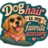 Dog Hair Is My Favorite Accessory