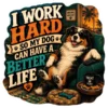 I Work Hard So My Dog Can Have A Better Life
